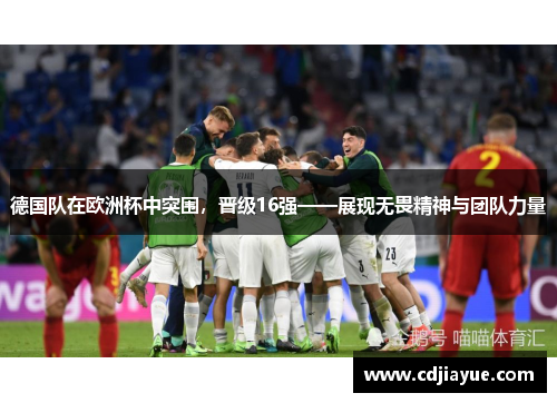 德国队在欧洲杯中突围，晋级16强——展现无畏精神与团队力量