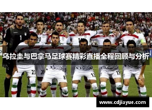 乌拉圭与巴拿马足球赛精彩直播全程回顾与分析